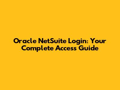 Oracle NetSuite Login: Your Complete Access Guide