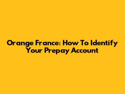 Orange France: How To Identify Your Prepay Account
