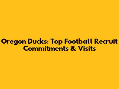Oregon Ducks: Top Football Recruit Commitments & Visits