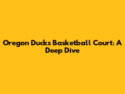 Oregon Ducks Basketball Court: A Deep Dive