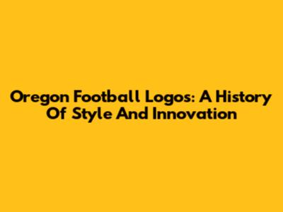 Oregon Football Logos: A History Of Style And Innovation