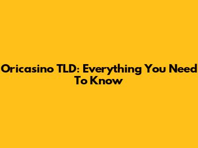 Oricasino TLD: Everything You Need To Know