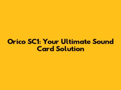 Orico SC1: Your Ultimate Sound Card Solution