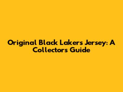 Original Black Lakers Jersey: A Collector's Guide