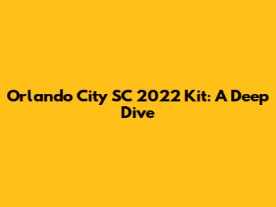 Orlando City SC 2022 Kit: A Deep Dive