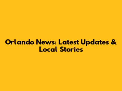 Orlando News: Latest Updates & Local Stories