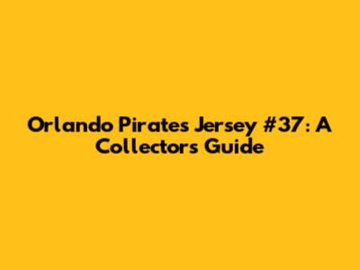 Orlando Pirates Jersey #37: A Collector's Guide