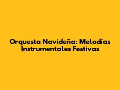 Orquesta Navideña: Melodías Instrumentales Festivas