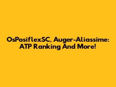 OsPosiflexSC, Auger-Aliassime: ATP Ranking And More!