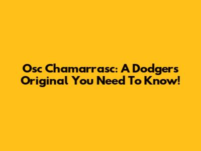 Osc Chamarrasc: A Dodgers Original You Need To Know!