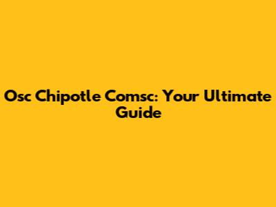 Osc Chipotle Comsc: Your Ultimate Guide