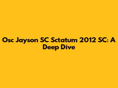 Osc Jayson SC Sctatum 2012 SC: A Deep Dive