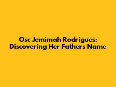 Osc Jemimah Rodrigues: Discovering Her Father's Name