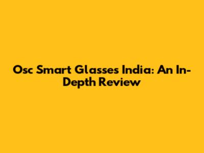 Osc Smart Glasses India: An In-Depth Review