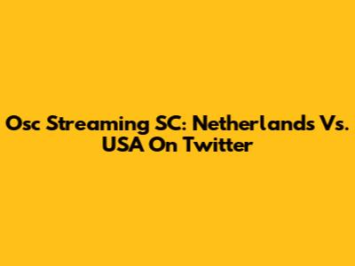 Osc Streaming SC: Netherlands Vs. USA On Twitter