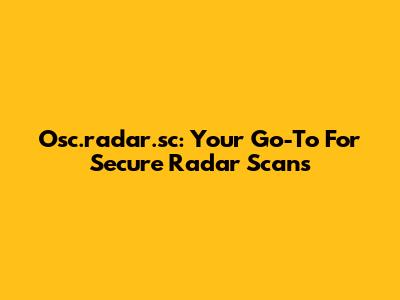 Osc.radar.sc: Your Go-To For Secure Radar Scans
