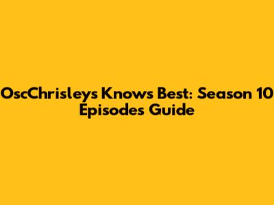 OscChrisleys Knows Best: Season 10 Episodes Guide