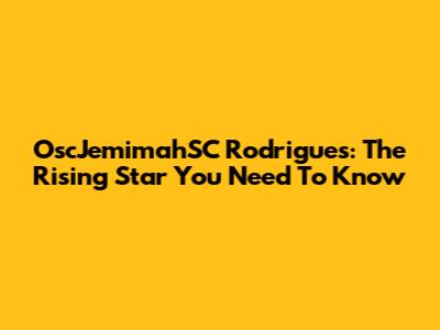 OscJemimahSC Rodrigues: The Rising Star You Need To Know