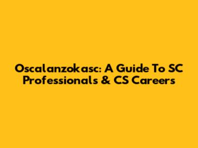 Oscalanzokasc: A Guide To SC Professionals & CS Careers