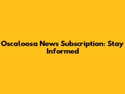 Oscaloosa News Subscription: Stay Informed