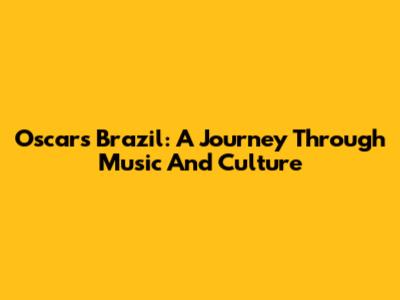 Oscar's Brazil: A Journey Through Music And Culture