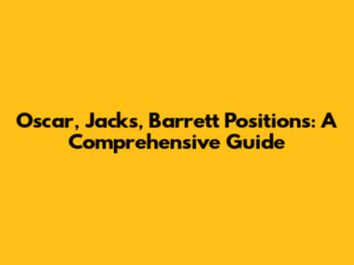 Oscar, Jack's, Barrett Positions: A Comprehensive Guide
