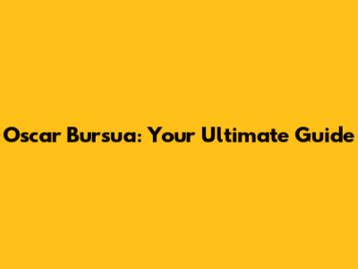 Oscar Bursua: Your Ultimate Guide