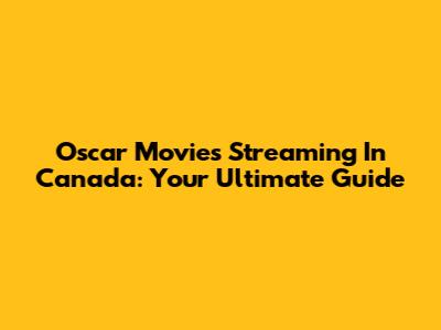 Oscar Movies Streaming In Canada: Your Ultimate Guide