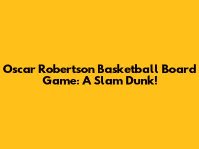 Oscar Robertson Basketball Board Game: A Slam Dunk!