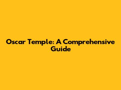 Oscar Temple: A Comprehensive Guide