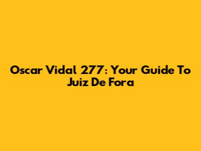 Oscar Vidal 277: Your Guide To Juiz De Fora
