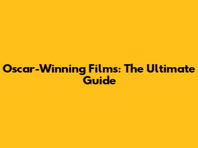 Oscar-Winning Films: The Ultimate Guide