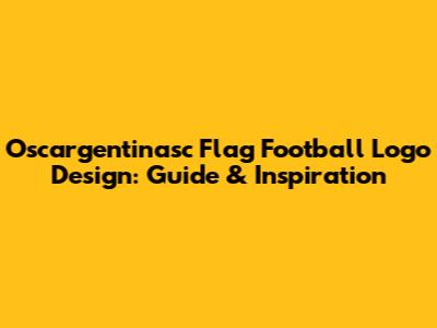 Oscargentinasc Flag Football Logo Design: Guide & Inspiration