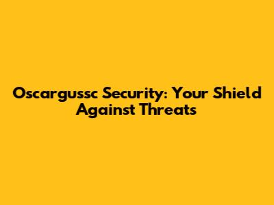 Oscargussc Security: Your Shield Against Threats