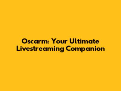 Oscarm: Your Ultimate Livestreaming Companion