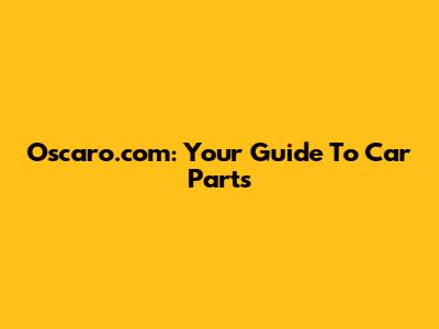 Oscaro.com: Your Guide To Car Parts