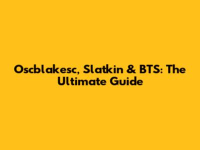 Oscblakesc, Slatkin & BTS: The Ultimate Guide