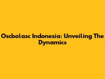 Oscbolasc Indonesia: Unveiling The Dynamics