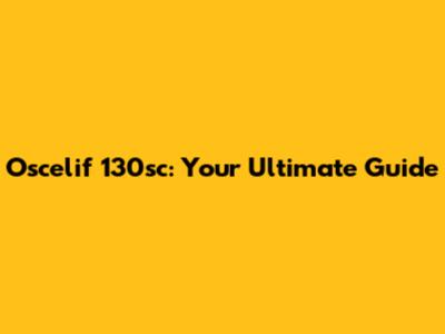 Oscelif 130sc: Your Ultimate Guide