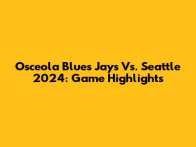 Osceola Blues Jays Vs. Seattle 2024: Game Highlights
