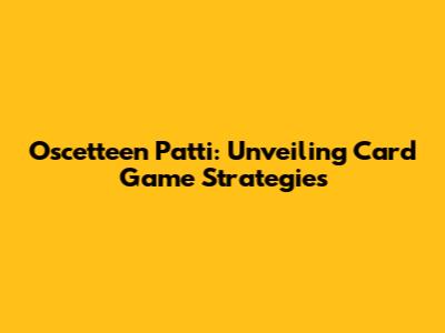 Oscetteen Patti: Unveiling Card Game Strategies