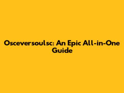 Osceversoulsc: An Epic All-in-One Guide