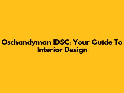 Oschandyman IDSC: Your Guide To Interior Design