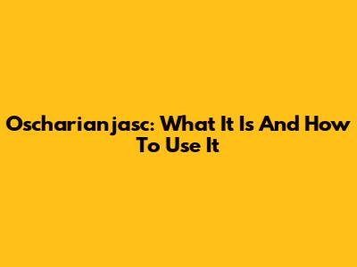 Oscharianjasc: What It Is And How To Use It