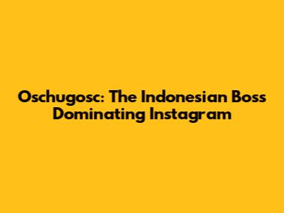 Oschugosc: The Indonesian Boss Dominating Instagram