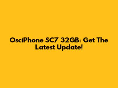 OsciPhone SC7 32GB: Get The Latest Update!