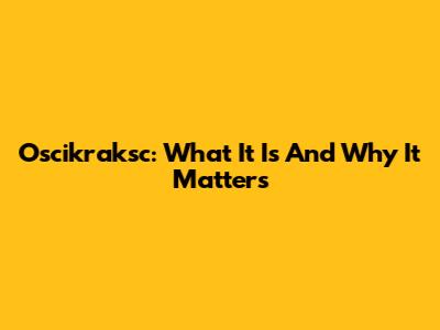 Oscikraksc: What It Is And Why It Matters