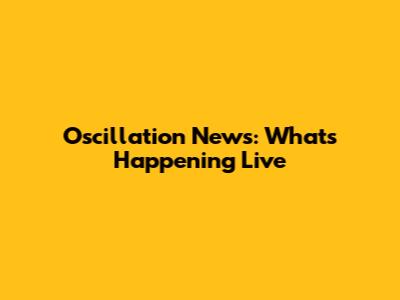 Oscillation News: What's Happening Live