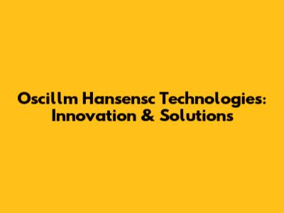 Oscillm Hansensc Technologies: Innovation & Solutions