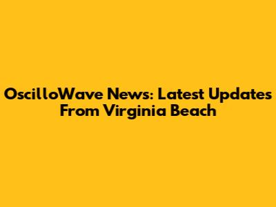 OscilloWave News: Latest Updates From Virginia Beach
